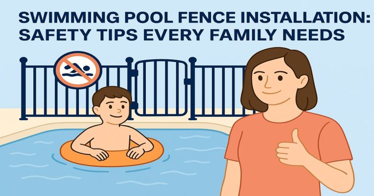 Swimming Pool Fence Installation Safety Tips Every Family Needs